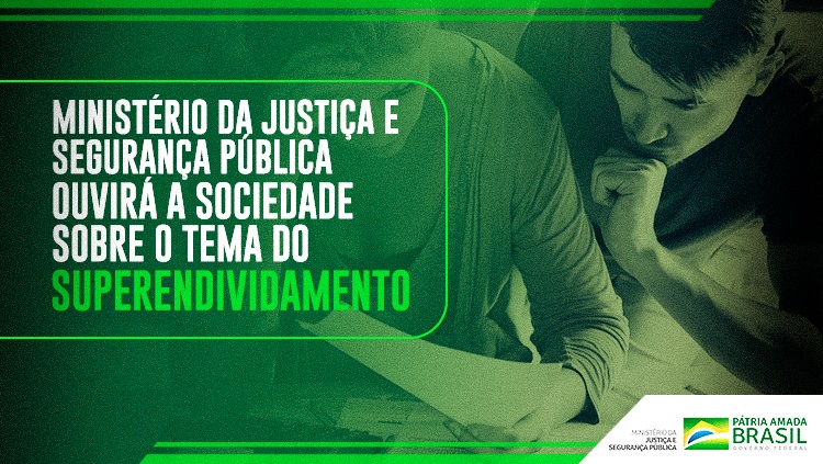 Ministério da Justiça e Segurança Pública ouvirá a sociedade brasileira sobre o tema do superendividamento